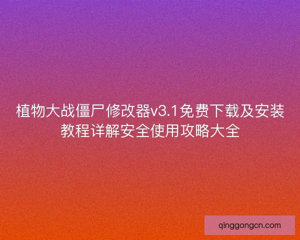 植物大战僵尸修改器v3.1免费下载及安装教程详解安全使用攻略大全